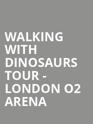 Walking With Dinosaurs Tour - London O2 Arena at O2 Arena